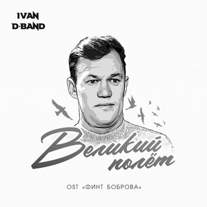 IVAN, D-Band - Великий полет (OST Финт Боброва) скачать